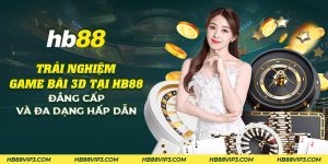 35 trai nghiem game bai 3d tai hb88 dang cap va da dang hap dan
