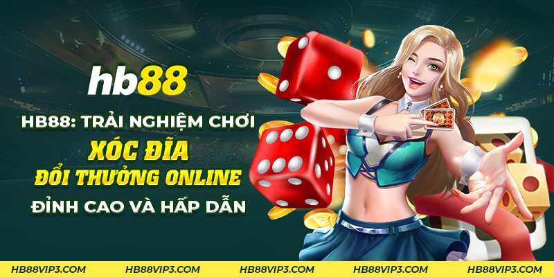 41 HB88 Trai nghiem choi xoc dia doi thuong online dinh cao va hap dan