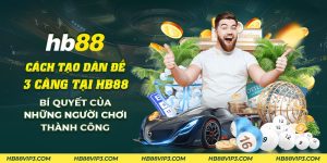 50 Cach tao dan de 3 cang tai HB88 Bi quyet cua nhung nguoi choi thanh cong